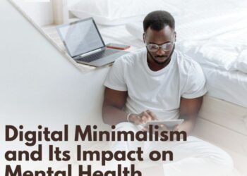 Digital Minimalism and Its Impact on Mental Health | Geeky Nigeria